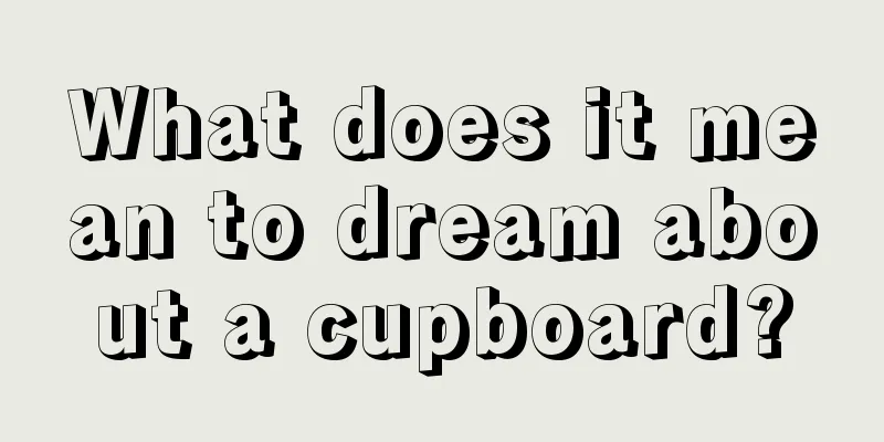 What does it mean to dream about a cupboard?