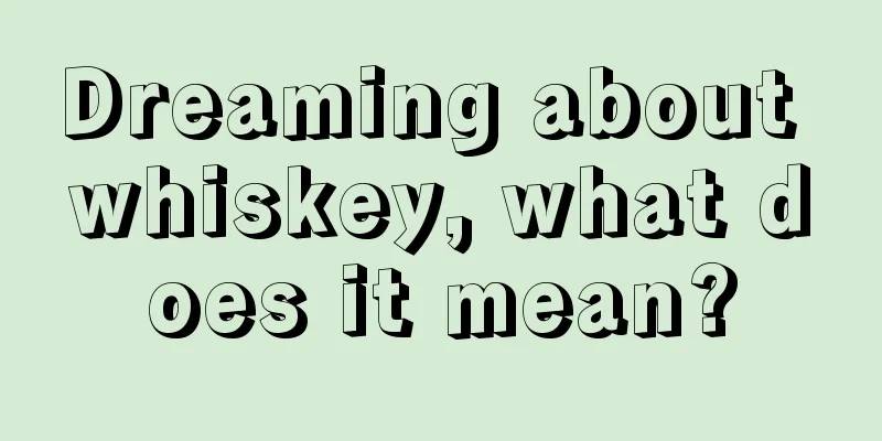 Dreaming about whiskey, what does it mean?