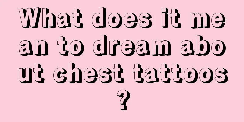 What does it mean to dream about chest tattoos?