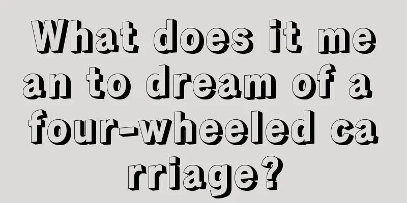 What does it mean to dream of a four-wheeled carriage?