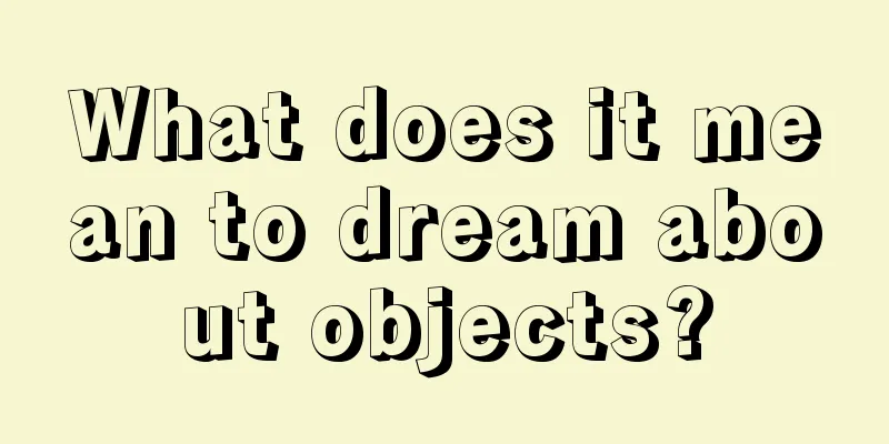 What does it mean to dream about objects?