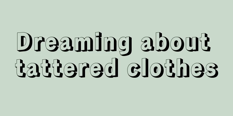 Dreaming about tattered clothes