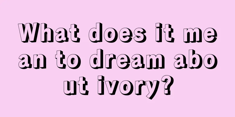 What does it mean to dream about ivory?