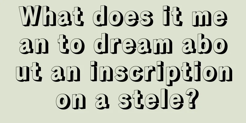 What does it mean to dream about an inscription on a stele?