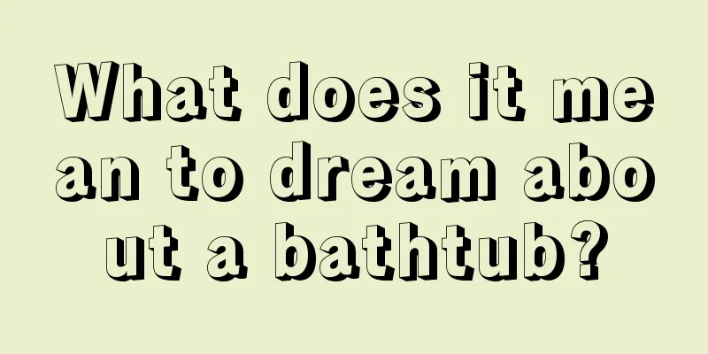 What does it mean to dream about a bathtub?