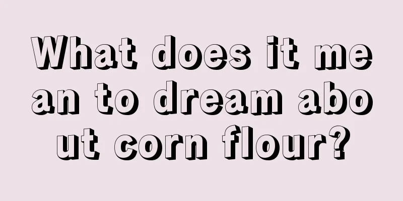 What does it mean to dream about corn flour?