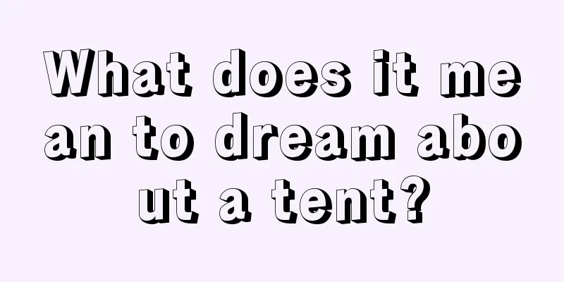 What does it mean to dream about a tent?