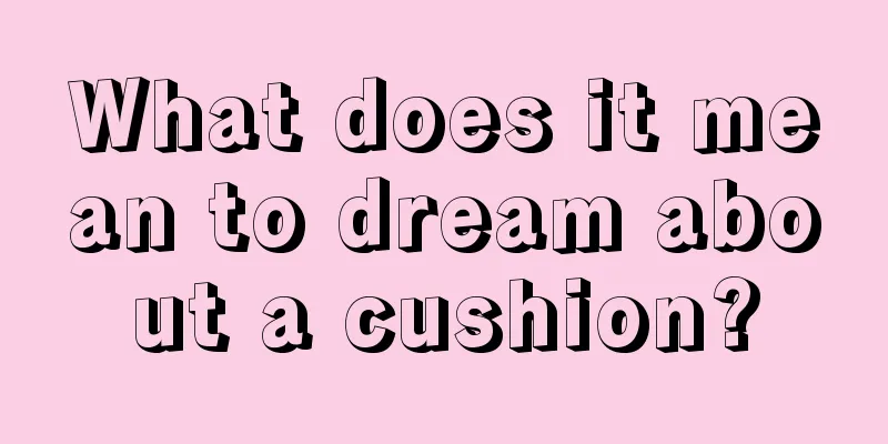 What does it mean to dream about a cushion?