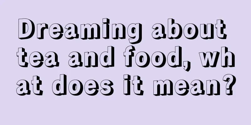 Dreaming about tea and food, what does it mean?