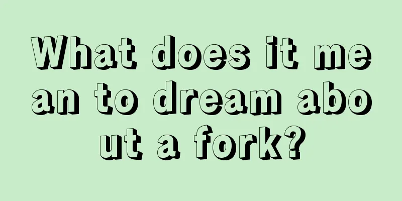 What does it mean to dream about a fork?