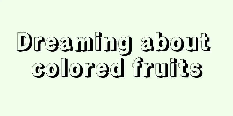 Dreaming about colored fruits