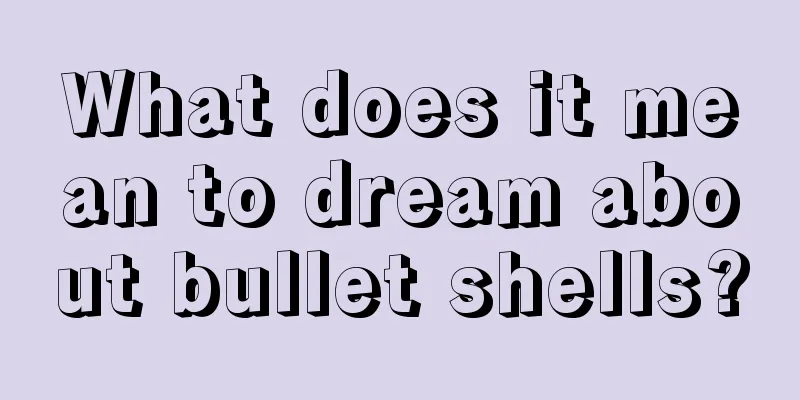 What does it mean to dream about bullet shells?