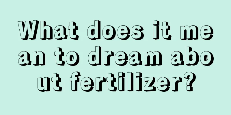 What does it mean to dream about fertilizer?