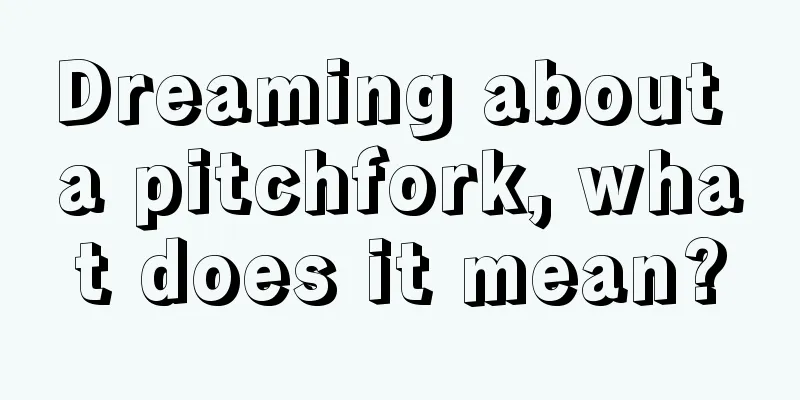 Dreaming about a pitchfork, what does it mean?