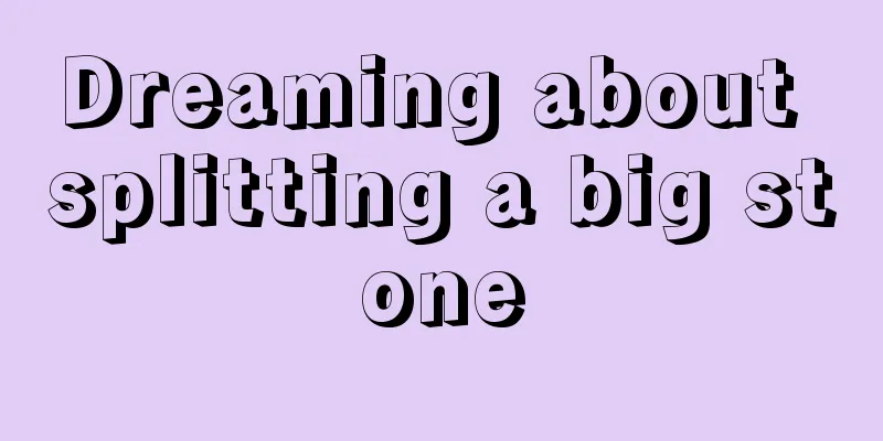 Dreaming about splitting a big stone