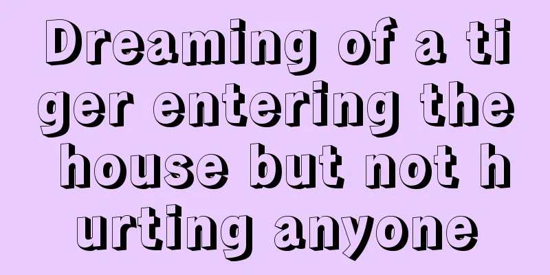 Dreaming of a tiger entering the house but not hurting anyone