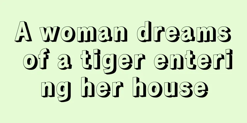 A woman dreams of a tiger entering her house