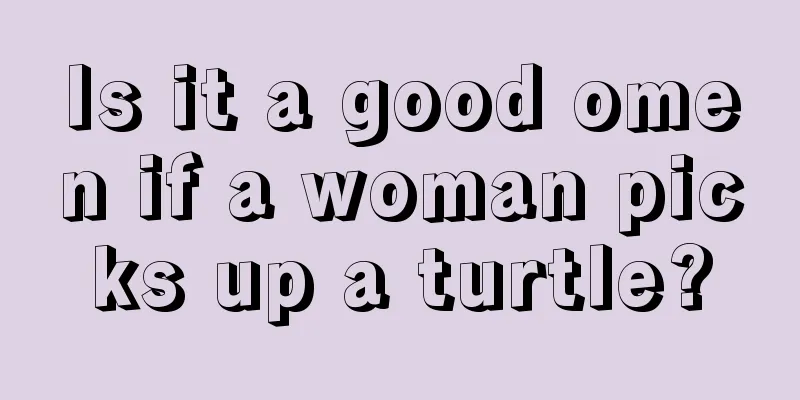 Is it a good omen if a woman picks up a turtle?