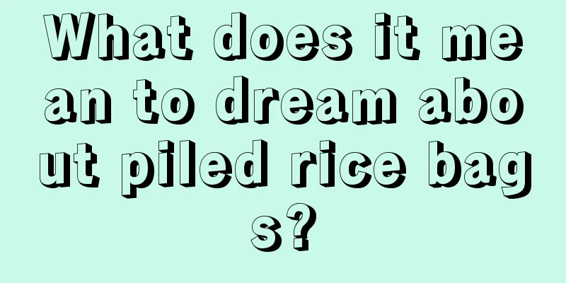 What does it mean to dream about piled rice bags?