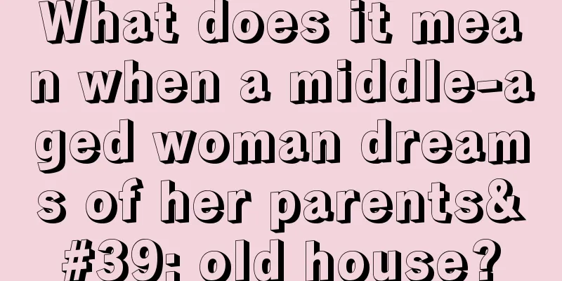 What does it mean when a middle-aged woman dreams of her parents' old house?