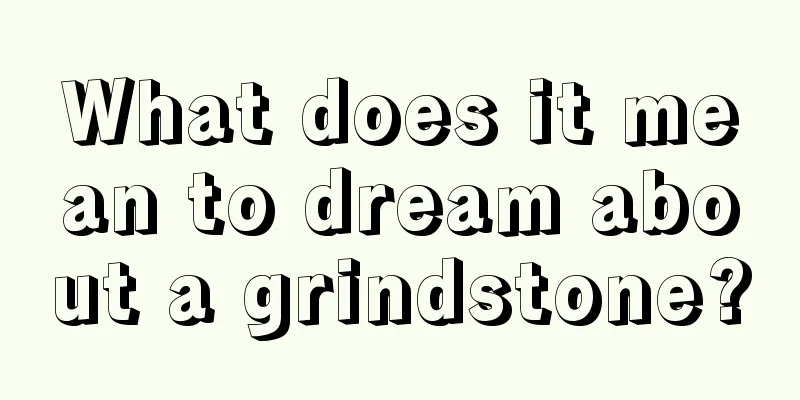 What does it mean to dream about a grindstone?