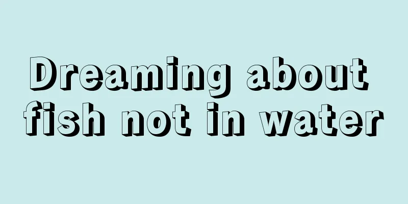 Dreaming about fish not in water