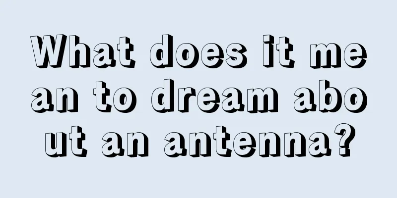 What does it mean to dream about an antenna?