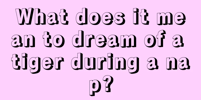 What does it mean to dream of a tiger during a nap?