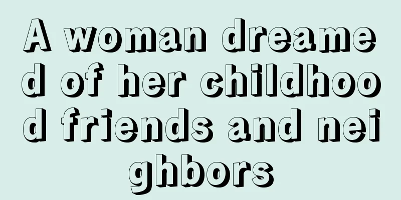 A woman dreamed of her childhood friends and neighbors