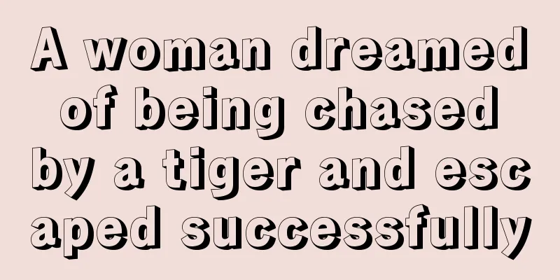 A woman dreamed of being chased by a tiger and escaped successfully