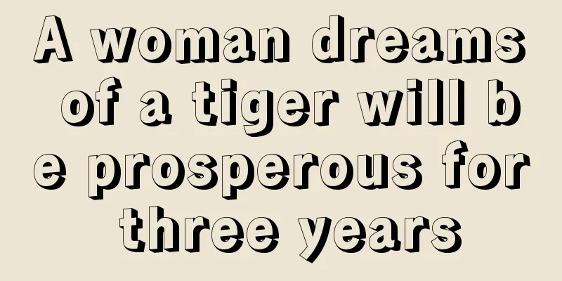 A woman dreams of a tiger will be prosperous for three years