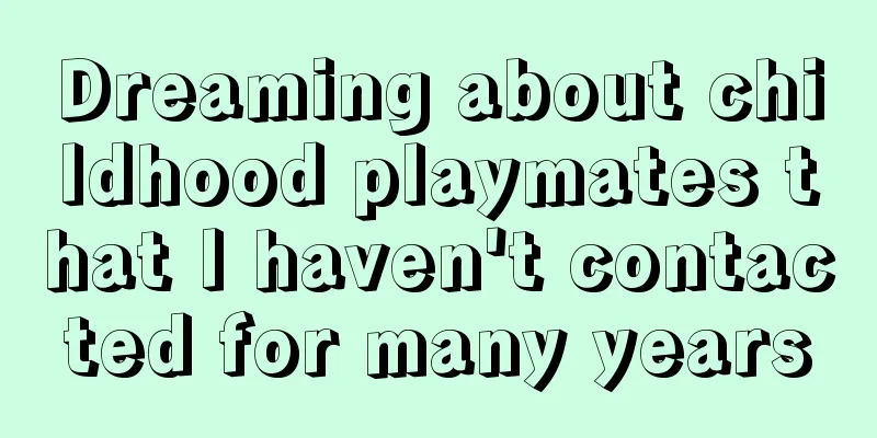 Dreaming about childhood playmates that I haven't contacted for many years