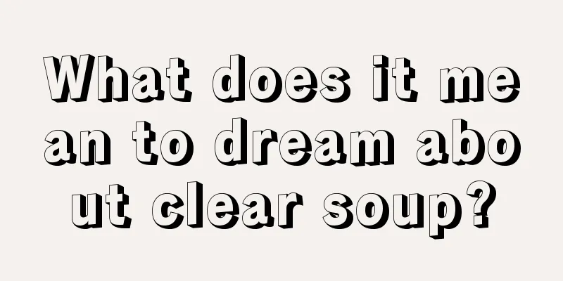 What does it mean to dream about clear soup?