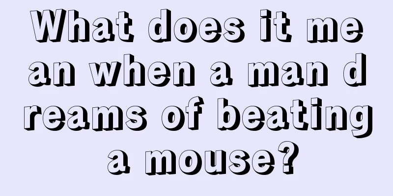 What does it mean when a man dreams of beating a mouse?