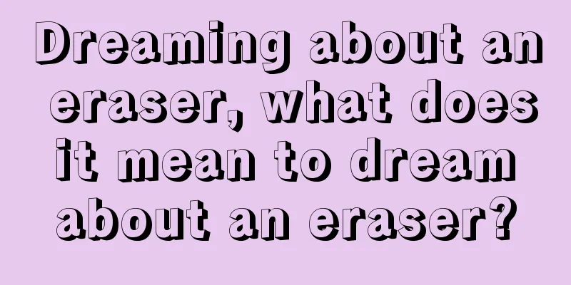 Dreaming about an eraser, what does it mean to dream about an eraser?