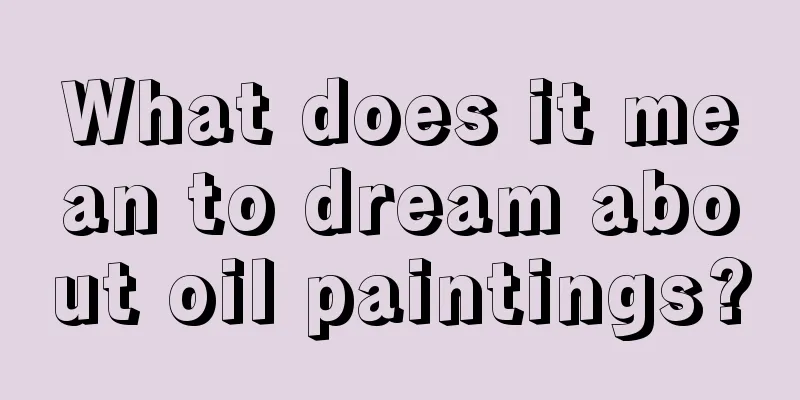 What does it mean to dream about oil paintings?