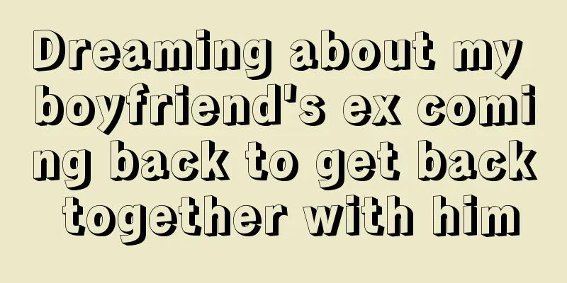 Dreaming about my boyfriend's ex coming back to get back together with him