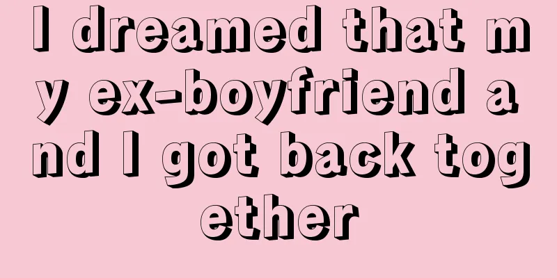 I dreamed that my ex-boyfriend and I got back together