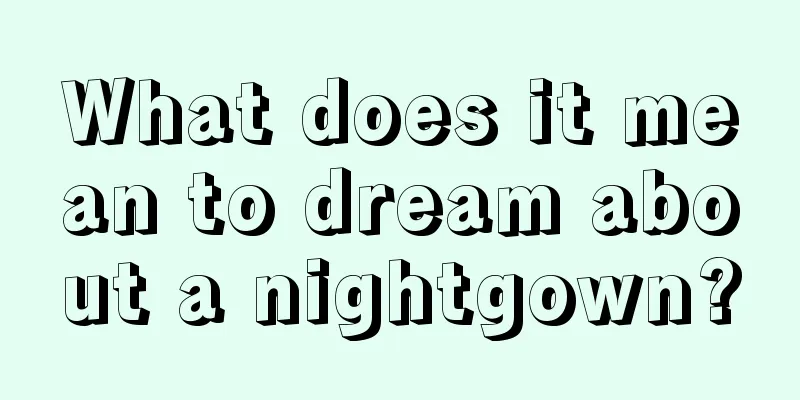 What does it mean to dream about a nightgown?