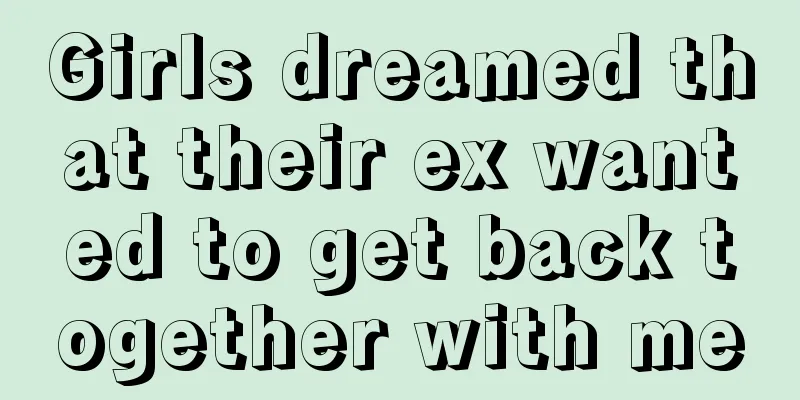 Girls dreamed that their ex wanted to get back together with me