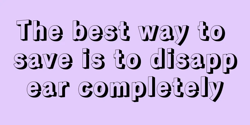 The best way to save is to disappear completely