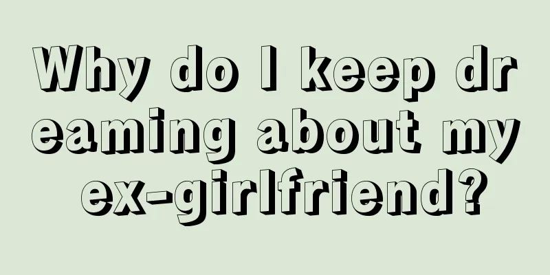 Why do I keep dreaming about my ex-girlfriend?