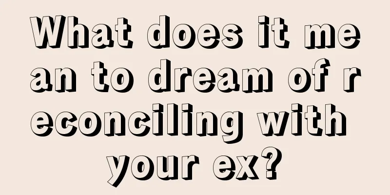 What does it mean to dream of reconciling with your ex?