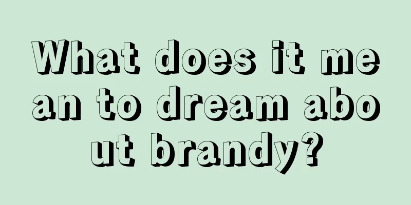 What does it mean to dream about brandy?