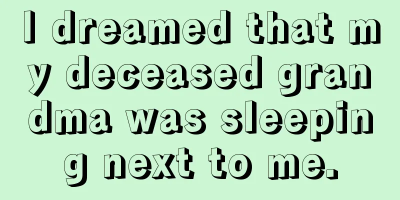 I dreamed that my deceased grandma was sleeping next to me.