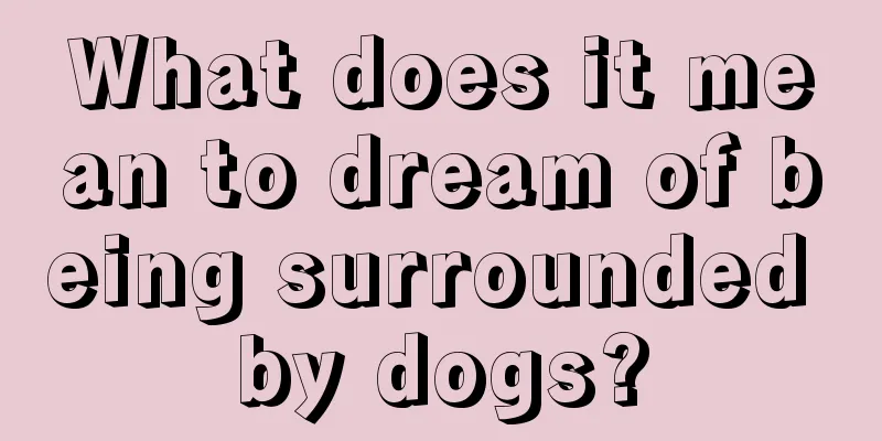 What does it mean to dream of being surrounded by dogs?