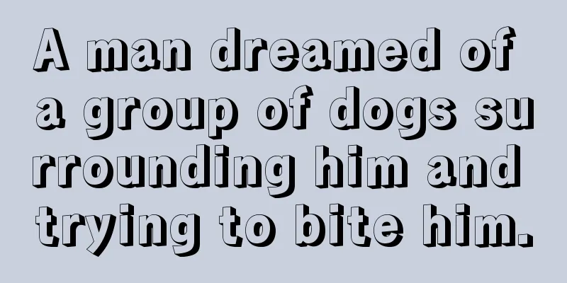 A man dreamed of a group of dogs surrounding him and trying to bite him.