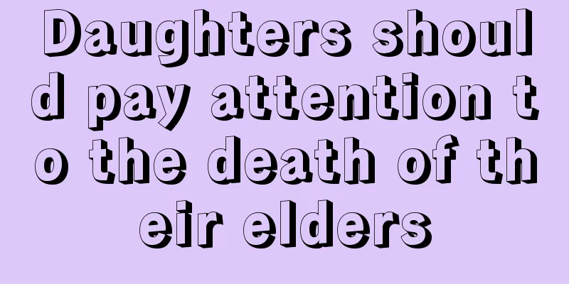 Daughters should pay attention to the death of their elders