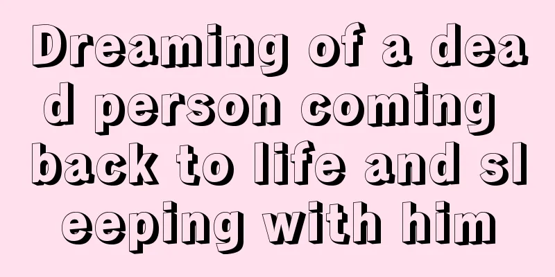 Dreaming of a dead person coming back to life and sleeping with him