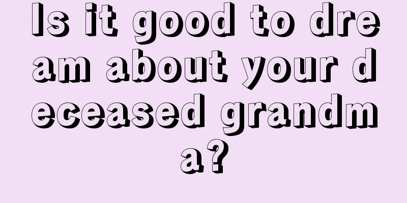 Is it good to dream about your deceased grandma?